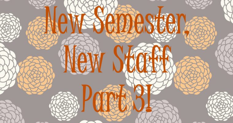 New Semester, New Staff! Part 3