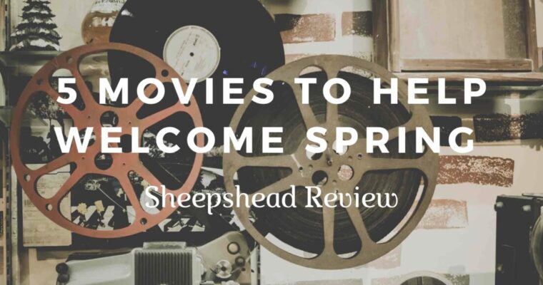 5 Movies to Help Welcome Spring